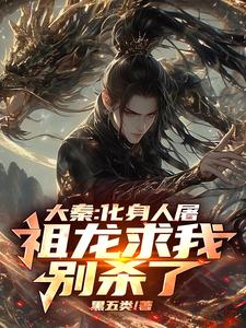 大秦:化身人屠,祖龙求我别杀了